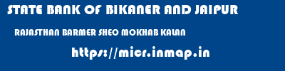 STATE BANK OF BIKANER AND JAIPUR  RAJASTHAN BARMER SHEO MOKHAB KALAN  micr code
